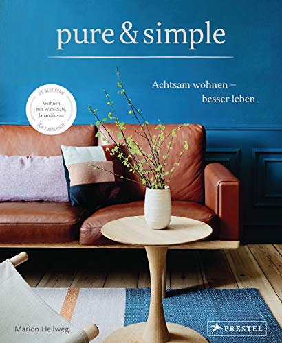 pure & simple: Achtsam wohnen - besser leben: Die neue Form der Einfachheit: Wabi-Sabi, Japandi uvm.