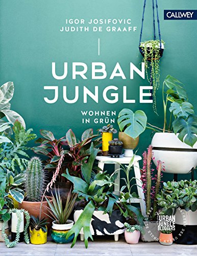 Urban Jungle - Wohnen in Grün: Dekorieren und stylen mit Pflanzen